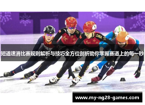 短道速滑比赛规则解析与技巧全方位剖析助你掌握赛道上的每一秒
