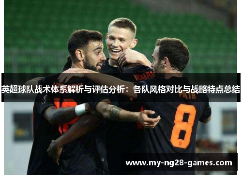 英超球队战术体系解析与评估分析：各队风格对比与战略特点总结